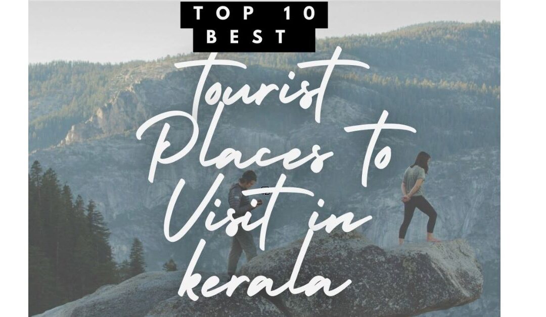 Top 10 Best Tourist Places to Visit in Kerala in 2024